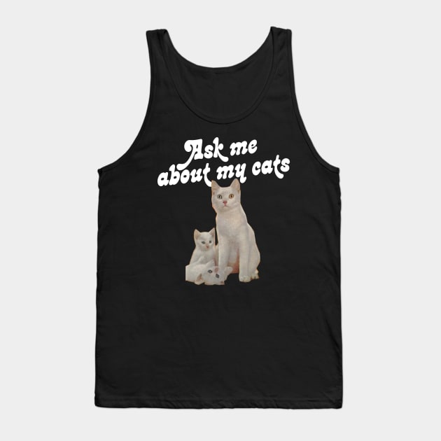 Ask Me About My Cats Tank Top by DankFutura